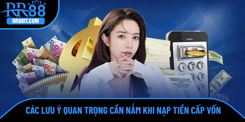 Các lưu ý quan trọng cần nắm khi nạp tiền cấp vốn