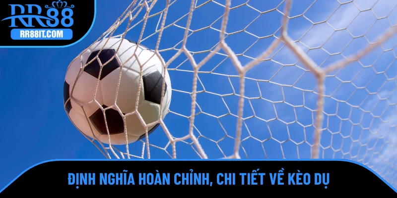 Định nghĩa hoàn chỉnh, chi tiết về kèo dụ