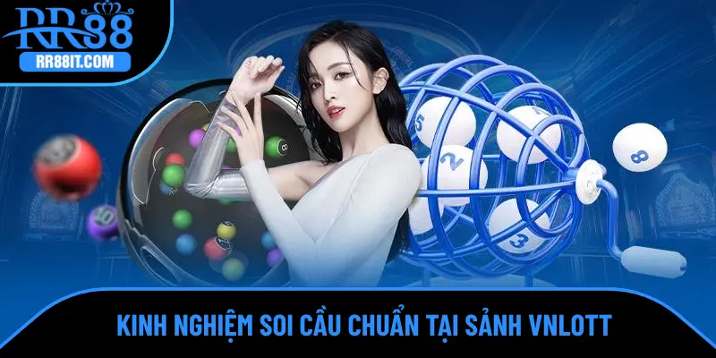 Kinh nghiệm soi cầu chuẩn tại sảnh VNLOTT